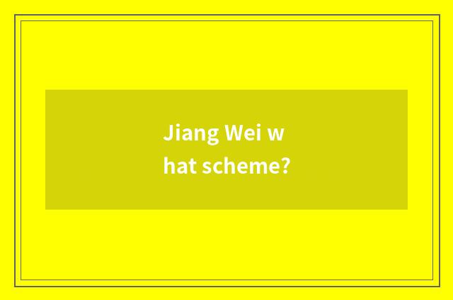 Jiang Wei what scheme?