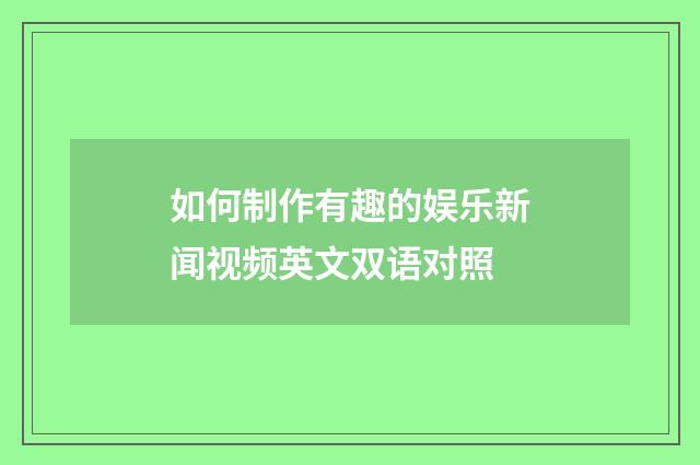 如何制作有趣的娱乐新闻视频英文双语对照