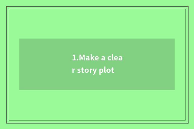 1.Make a clear story plot