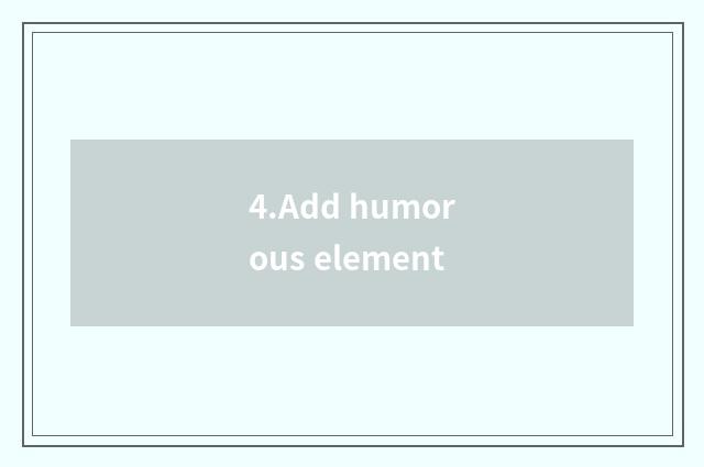 4.Add humorous element