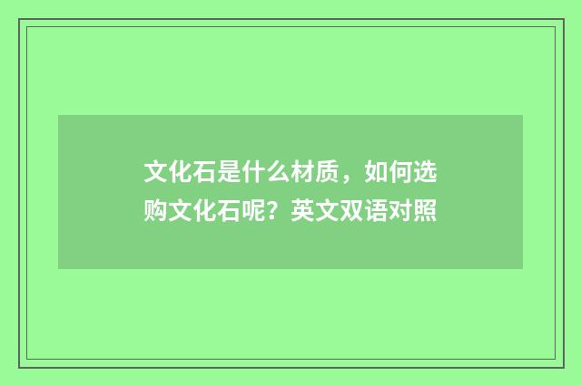 文化石是什么材质，如何选购文化石呢？英文双语对照