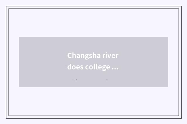 Changsha river does college town travel on the west strategy?