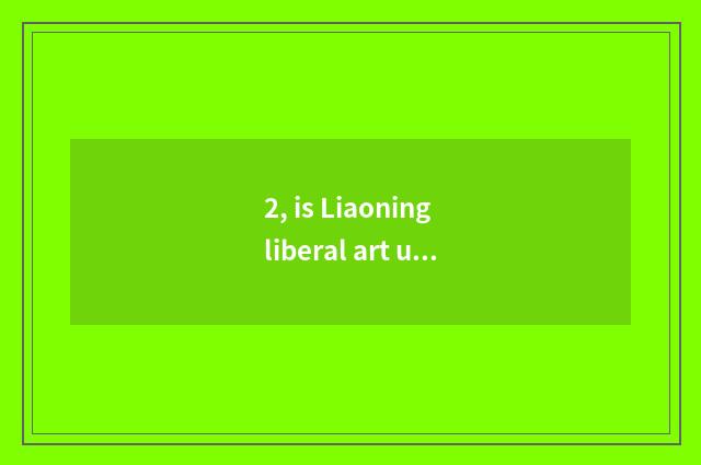 2, is Liaoning liberal art unripe can you sign up for collaboration of manager o