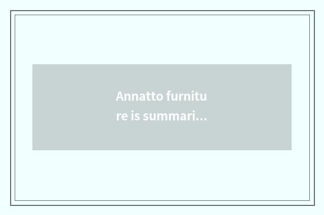 Annatto furniture is summarized
