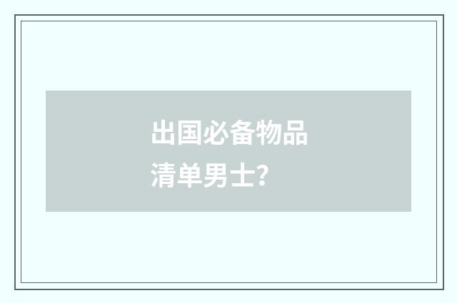 出国必备物品清单男士?