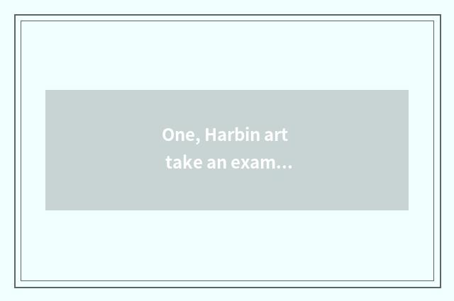 One, Harbin art take an examination of literacy class to groom which are good?