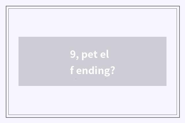 9, pet elf ending?