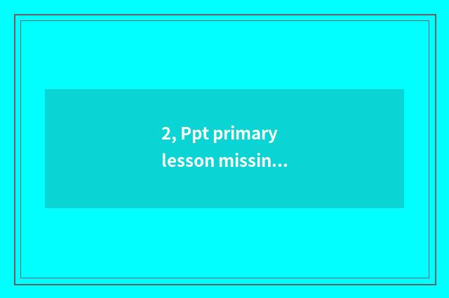 2, Ppt primary lesson missing?