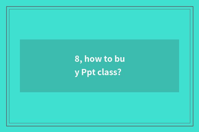 8, how to buy Ppt class?