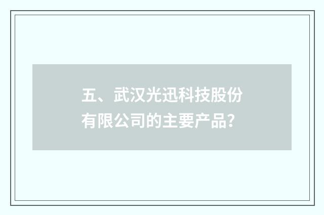 五、武汉光迅科技股份有限公司的主要产品？
