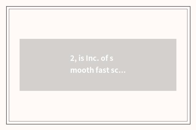 2, is Inc. of smooth fast science and technology good?
