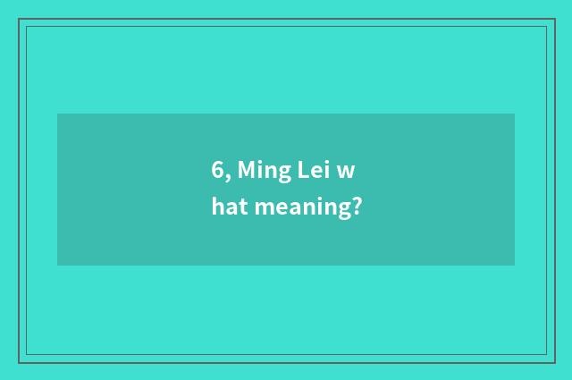 6, Ming Lei what meaning?