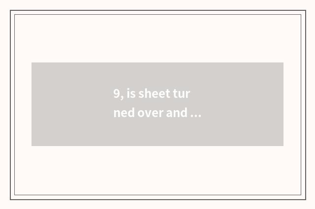 9, is sheet turned over and digital camera which good?