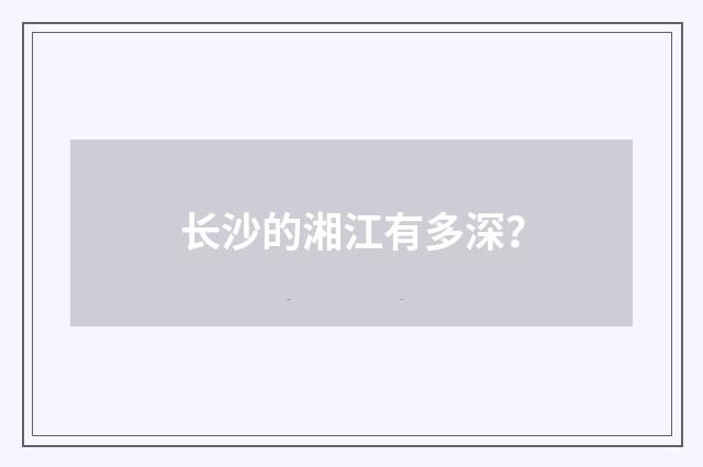 长沙的湘江有多深？