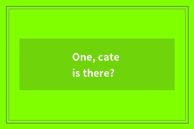 One, cate is there?