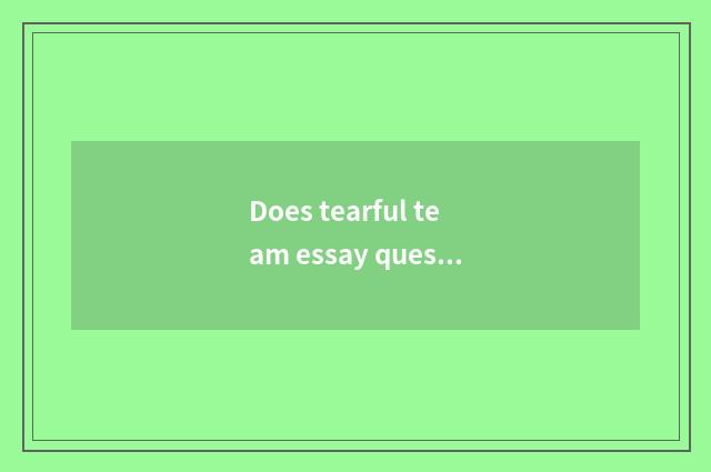 Does tearful team essay question reach the solution?