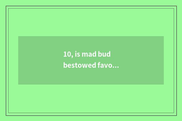 10, is mad bud bestowed favor on how to obtain pet?