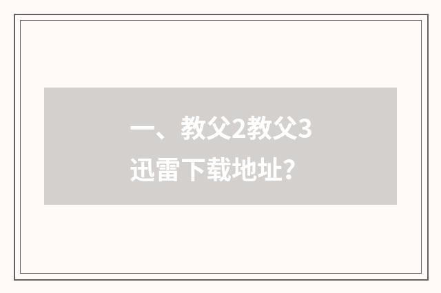 一、教父2教父3迅雷下载地址？