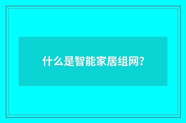 什么是智能家居组网？