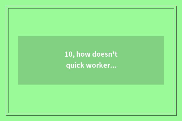 10, how doesn't quick worker little game have little game?