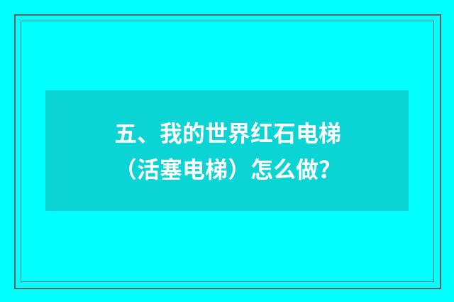 五、我的世界红石电梯（活塞电梯）怎么做？