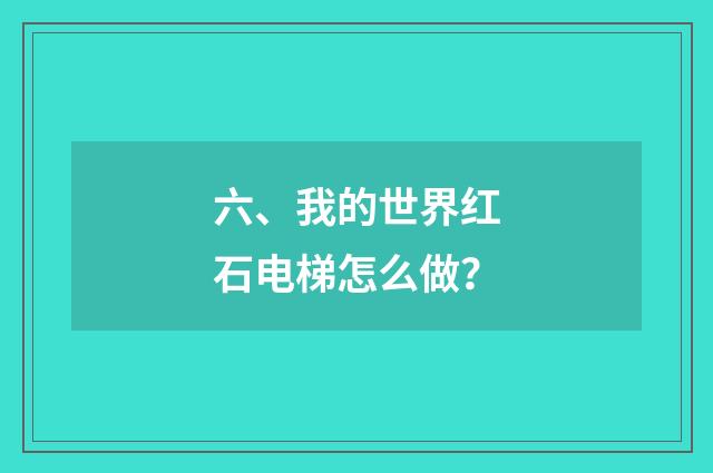 六、我的世界红石电梯怎么做?
