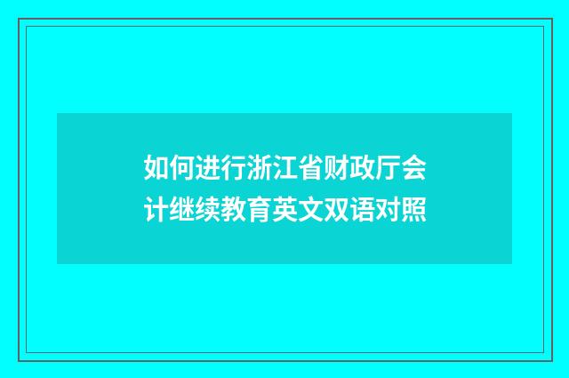 如何进行浙江省财政厅会计继续教育英文双语对照