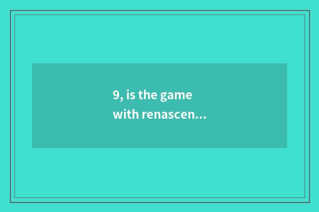 9, is the game with renascence patristic about the same novel?