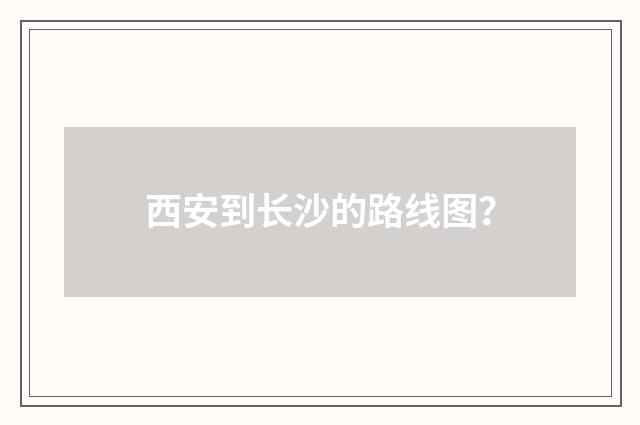 西安到长沙的路线图？