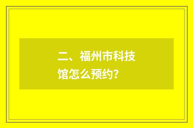二、福州市科技馆怎么预约？