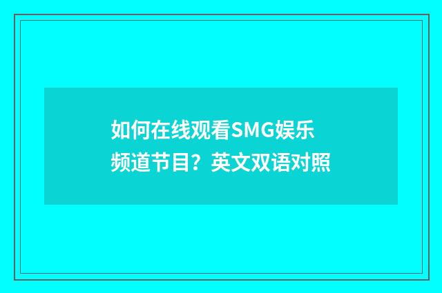 如何在线观看SMG娱乐频道节目?英文双语对照