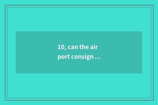 10, can the airport consign pet?