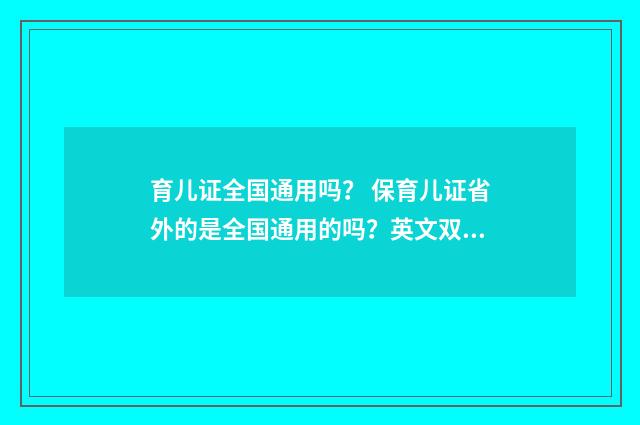 育儿证全国通用吗？ 保育儿证省外的是全国通用的吗？英文双语对照