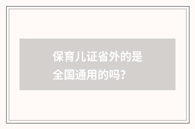 保育儿证省外的是全国通用的吗？