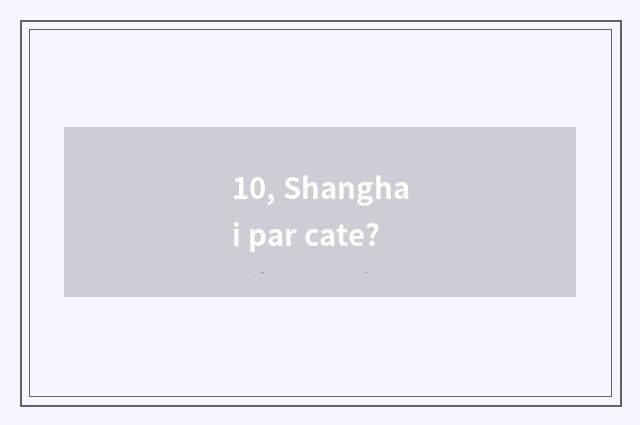 10, Shanghai par cate?