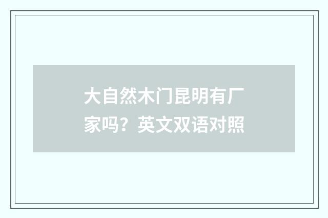 大自然木门昆明有厂家吗？英文双语对照