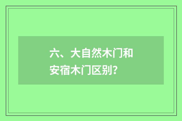 六、大自然木门和安宿木门区别？
