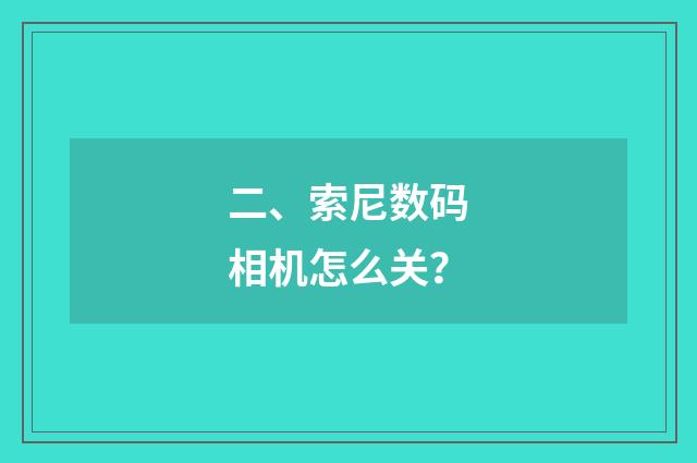二、索尼数码相机怎么关？