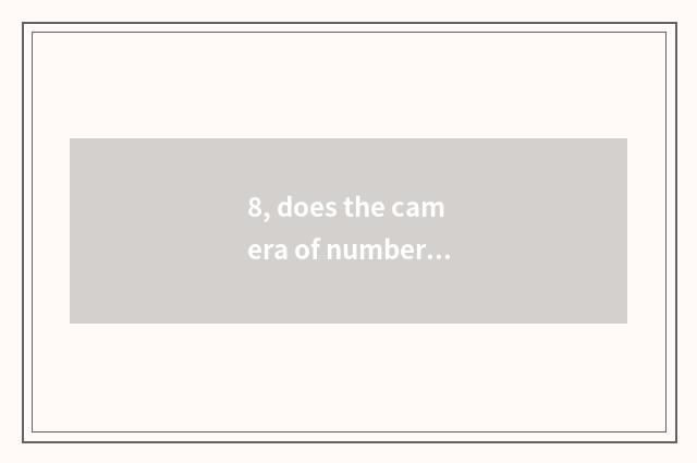 8, does the camera of number of processing problem Suo Ni that camera of Suo Ni 
