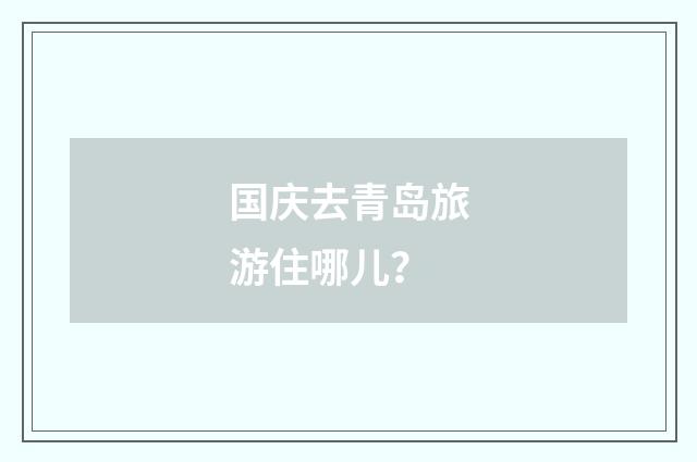 国庆去青岛旅游住哪儿？