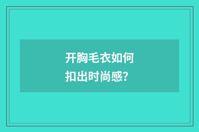 开胸毛衣如何扣出时尚感？
