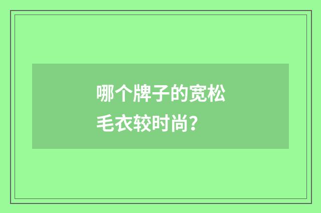 哪个牌子的宽松毛衣较时尚？