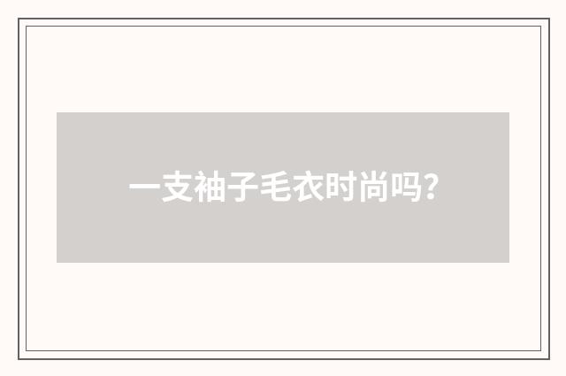 一支袖子毛衣时尚吗？