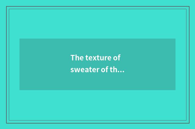 The texture of sweater of the money in vogue?