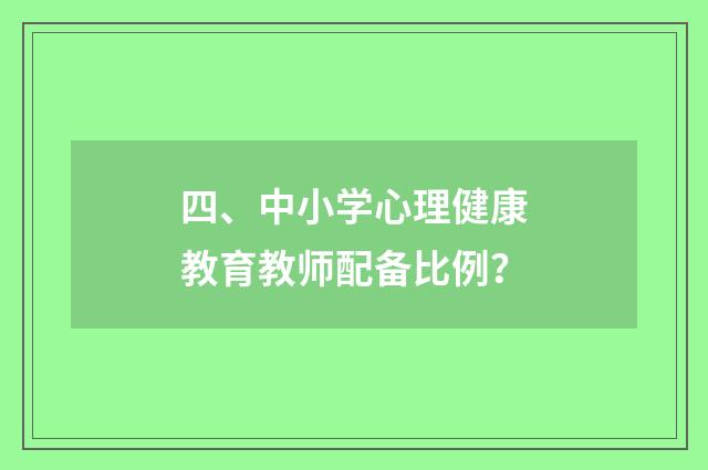 四、中小学心理健康教育教师配备比例？