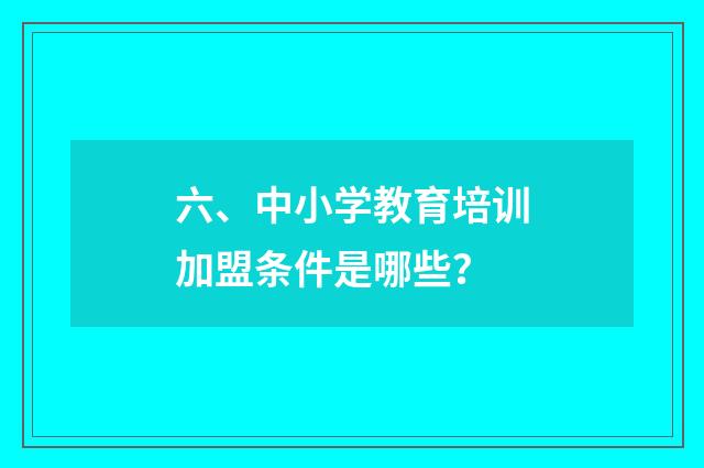 六、中小学教育培训加盟条件是哪些？