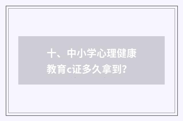 十、中小学心理健康教育c证多久拿到？