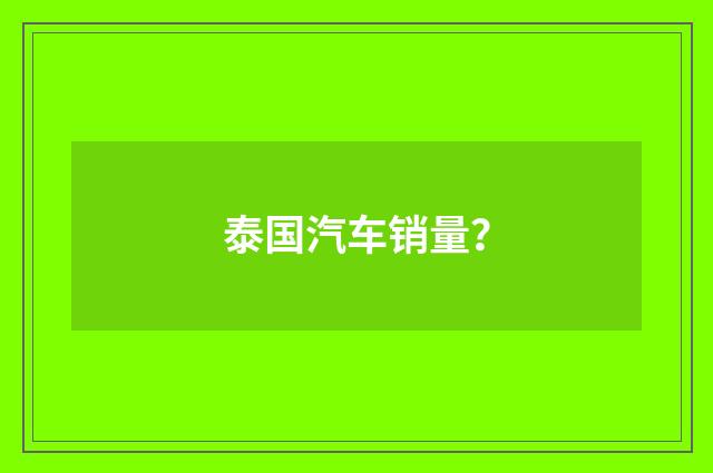 泰国汽车销量？