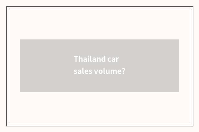 Thailand car sales volume?