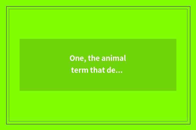 One, the animal term that describes nature?